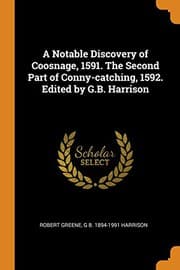 A Notable Discovery of Coosnage, 1591. The Second Part of Conny-catching, 1592. Edited by G.B. Harrison from [object Object].
