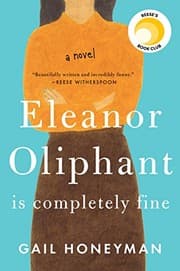 Eleanor Oliphant is Completely Fine from Gail Honeyman. Year 2017